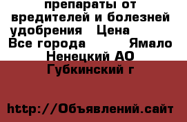 препараты от вредителей и болезней,удобрения › Цена ­ 300 - Все города  »    . Ямало-Ненецкий АО,Губкинский г.